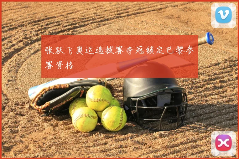 张跃飞奥运选拔赛夺冠锁定巴黎参赛资格